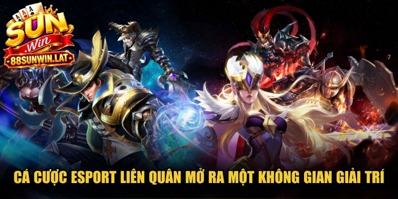 Cá cược Esport Liên Quân mở ra một không gian giải trí công nghệ hiện đại