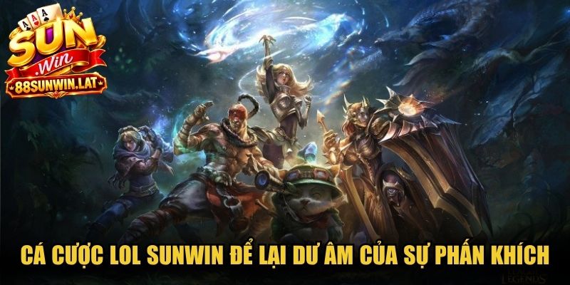 Cá cược LoL Sunwin để lại trong lòng người chơi dư âm của sự phấn khích