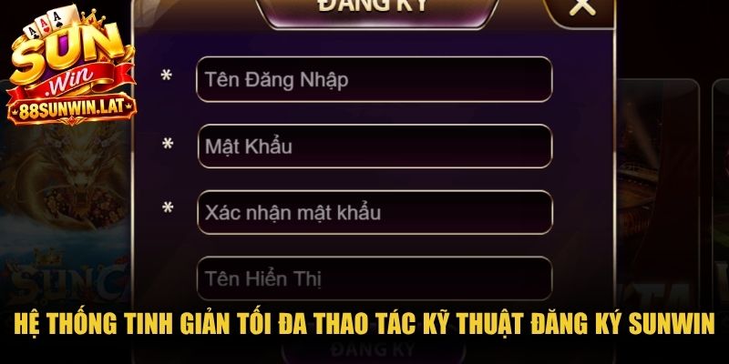 Hệ thống đã tinh giản tối đa các thao tác kỹ thuật đăng ký Sunwin