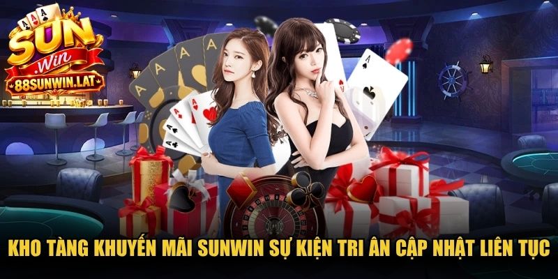 Kho tàng khuyến mãi Sunwin sự kiện tri ân luôn được cập nhật liên tục