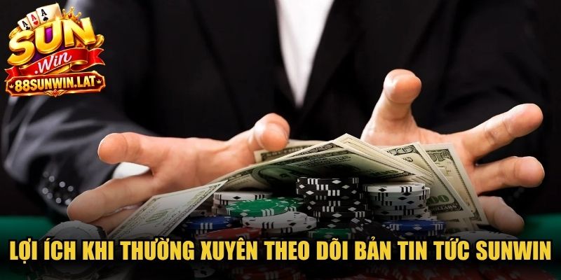Lợi ích khi thường xuyên theo dõi bản tin tức Sunwin
