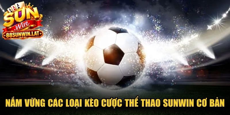 Nắm vững các loại kèo cược thể thao Sunwin cơ bản rất quan trọng