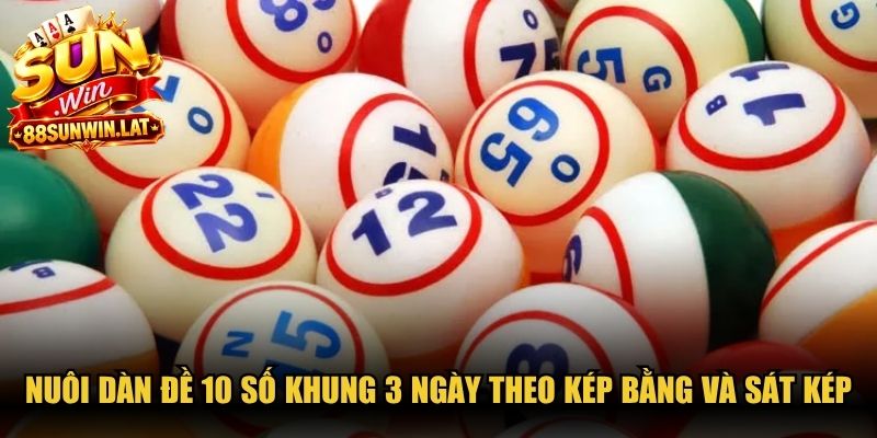 Chi tiết phương pháp nuôi dàn đề 10 số khung 3 ngày theo kép bằng và sát kép