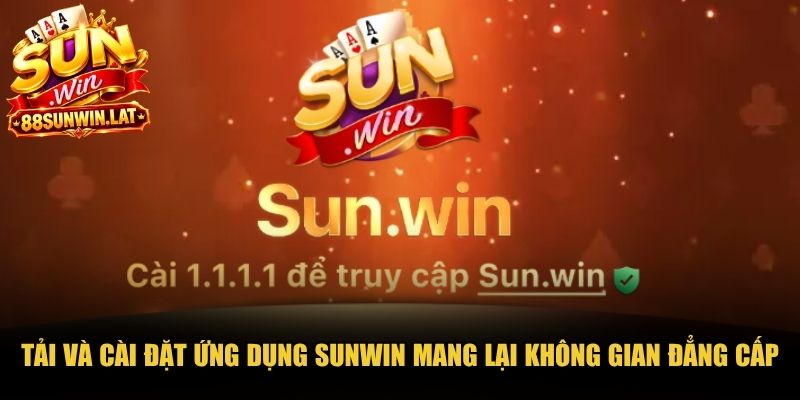 Tải và cài đặt ứng dụng Sunwin mang lại không gian giải trí đẳng cấp