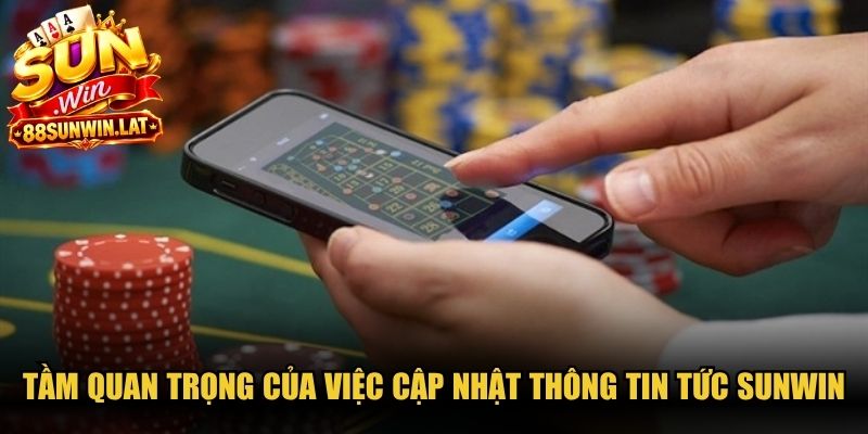 Tầm quan trọng của việc cập nhật thông tin tức Sunwin