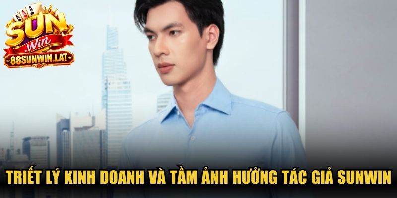 Triết lý kinh doanh và tầm ảnh hưởng tác giả Sunwin