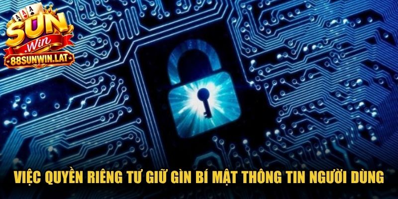 Việc quyền riêng tư giữ gìn bí mật thông tin người dùng