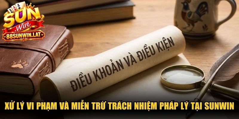 Xử lý vi phạm và miễn trừ trách nhiệm pháp lý tại Sunwin